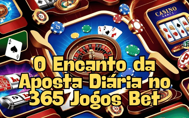 on image text 'O Encanto da Aposta Diária no 365 Jogos Bet'