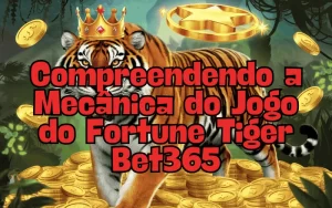 on image text 'Compreendendo a Mecânica do Jogo do Fortune Tiger Bet365'