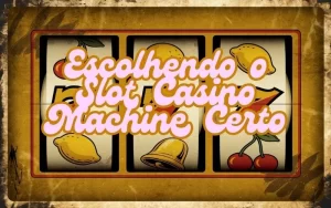 on image text 'Escolhendo o Slot Casino Machine Certo'